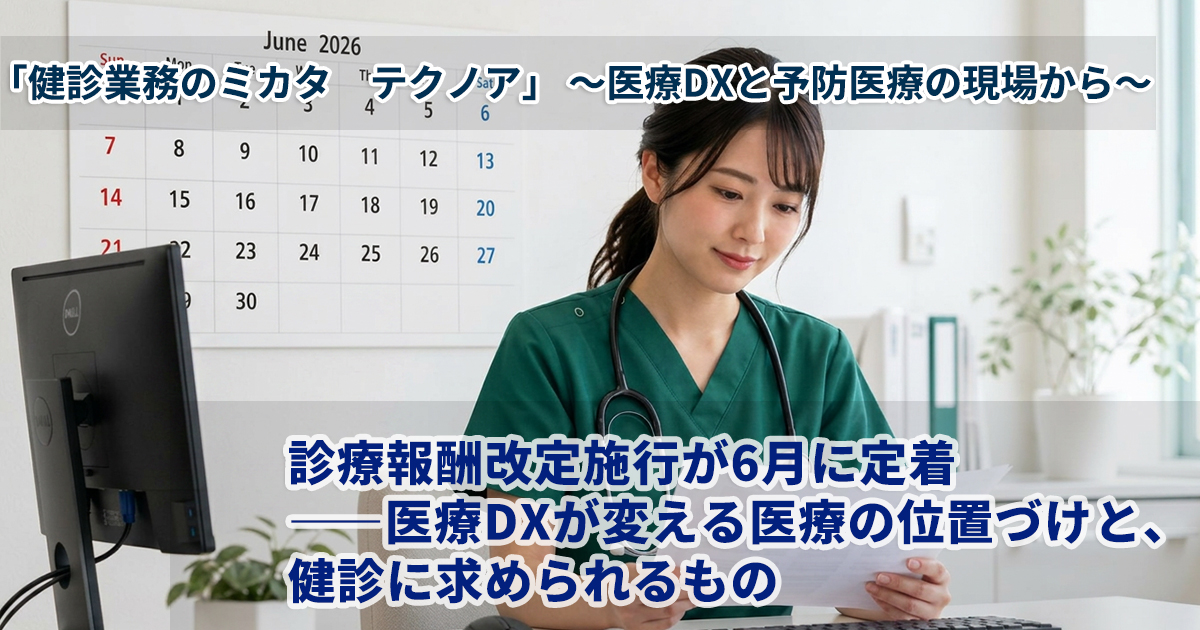 診療報酬改定施行が6月に定着――医療DXが変える医療の位置づけと、健診に求められるもの
